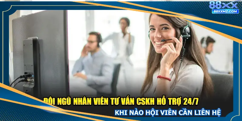 Khi nào hội viên cần liên hệ với bộ phận CSKH?