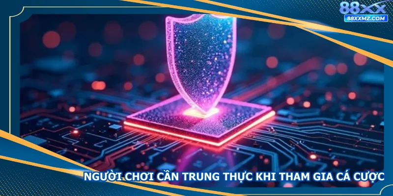 Người chơi cần trung thực khi tham gia cá cược