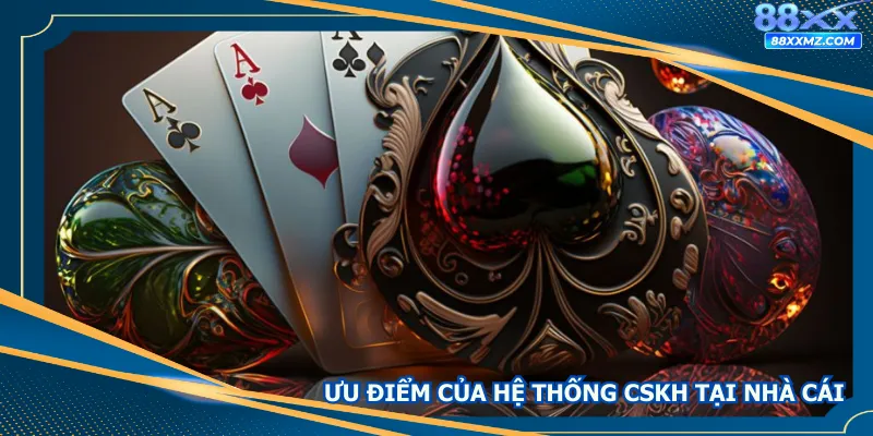 Ưu điểm của hệ thống CSKH tại nhà cái